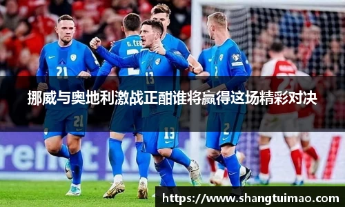 挪威与奥地利激战正酣谁将赢得这场精彩对决