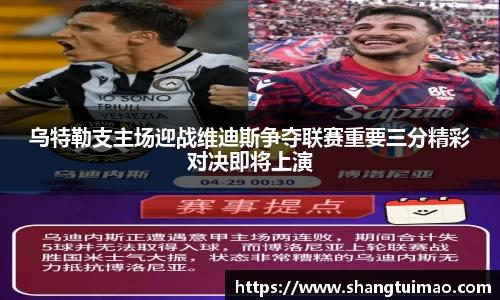 乌特勒支主场迎战维迪斯争夺联赛重要三分精彩对决即将上演